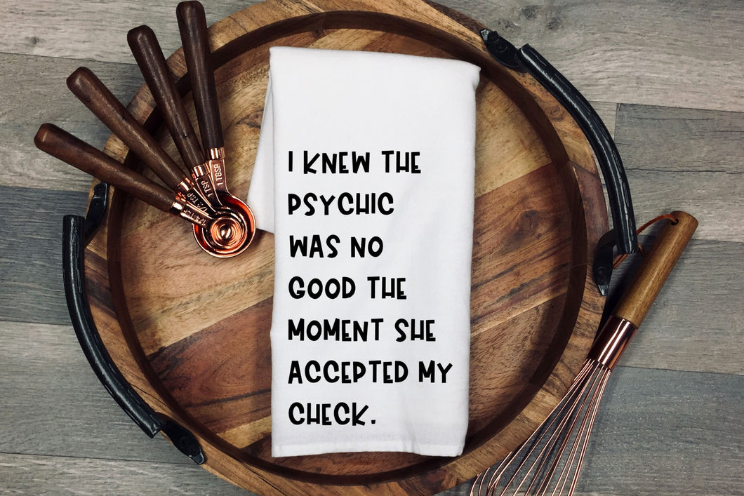 I knew the psychic was no good the moment she accepted my check. Tea Towel | Kitchen Towel | Flour Sack Dish Cloth | Housewarming Gift | Farmhouse Decor | Home Sweet Home