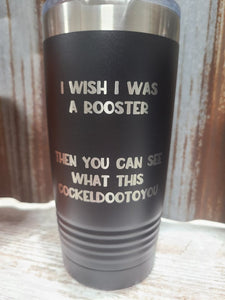 I wish I was a Rooster, then you can see what this cokeldotoyou black 20 ounce Polar Camel Tumbler