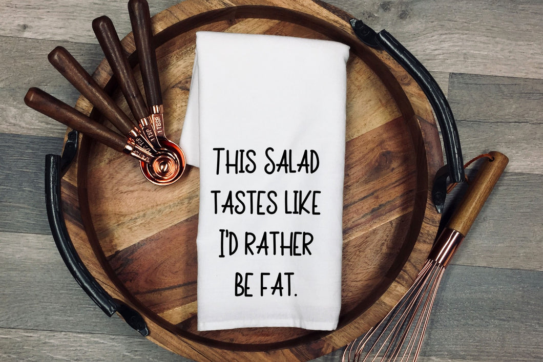 This salad tastes like I'd rather be fat.. Tea Towel | Kitchen Towel | Flour Sack Dish Cloth | Housewarming Gift | Farmhouse Decor | Home Sweet Home