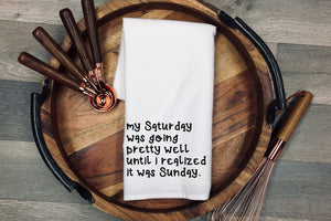 My Saturday was going pretty well until I realized it was Sunday Tea Towel | Kitchen Towel | Flour Sack Dish Cloth | Housewarming Gift | Farmhouse Decor | Home Sweet Home