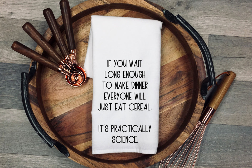 If you wait long enough to make dinner, everyone will just eat cereal. It's practically science. Kitchen Towel