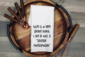 Lazy is a very strong word. I like to call it "selective participation" Tea Towel | Kitchen Towel | Flour Sack Dish Cloth | Housewarming Gift | Farmhouse Decor | Home Sweet Home
