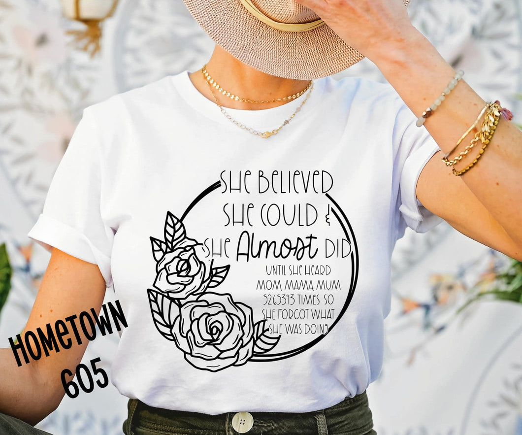 She believed she could & she almost did until she heard mom, mama, mum 5265313 times so she forgot what she was doing t-shirt, graphic tee