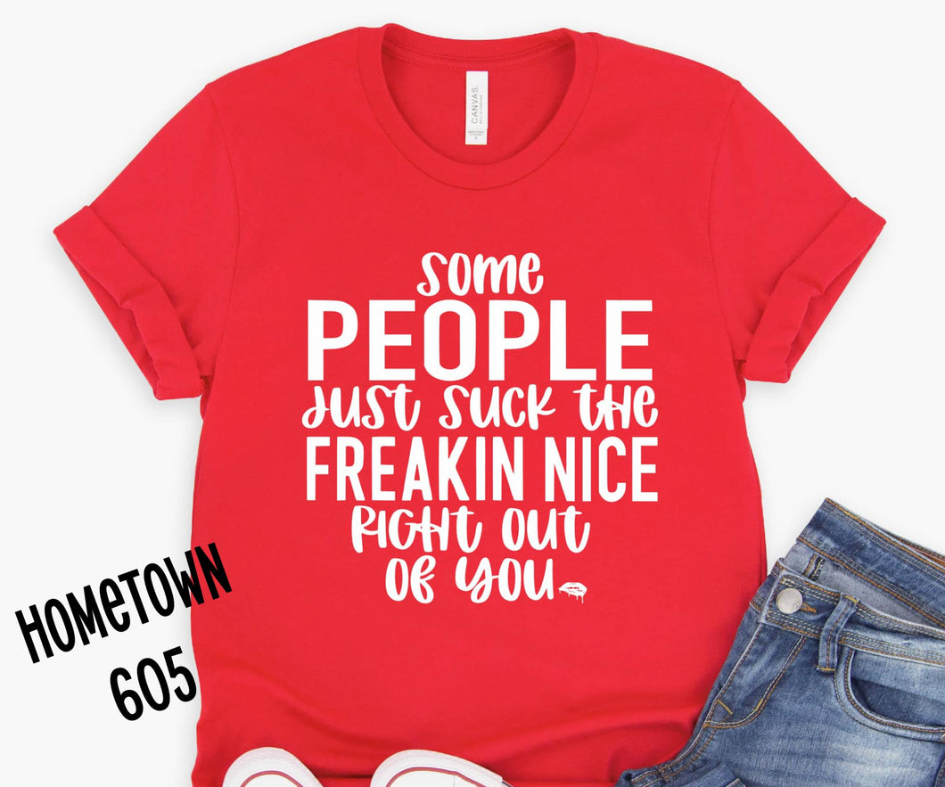 Some people just suck the freakin nice right out of you t-shirt, graphic tee