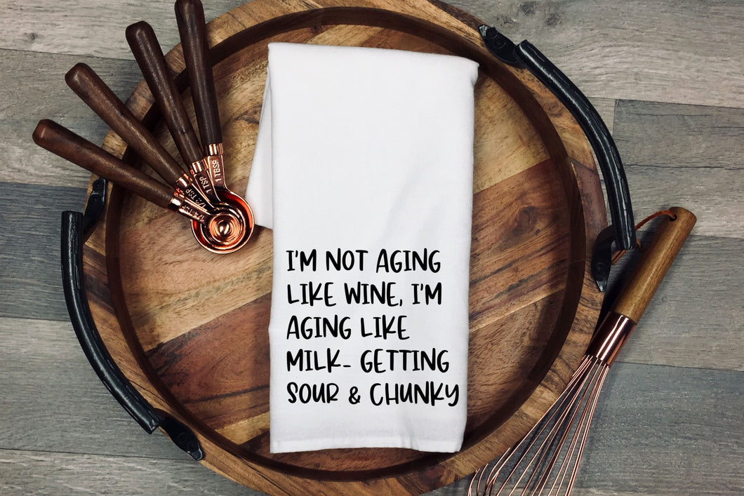 I'm not aging like wine, I'm aging like milk.. getting sour and chunky Tea Towel | Kitchen Towel | Flour Sack Dish Cloth | Housewarming Gift | Farmhouse Decor | Home Sweet Home