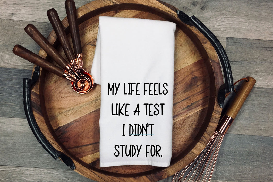 My life feels like a test I didn't study for Tea Towel | Kitchen Towel | Flour Sack Dish Cloth | Housewarming Gift | Farmhouse Decor | Home Sweet Home