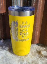 Load image into Gallery viewer, In a world full of Roses be a sunflower 20 ounce tumbler