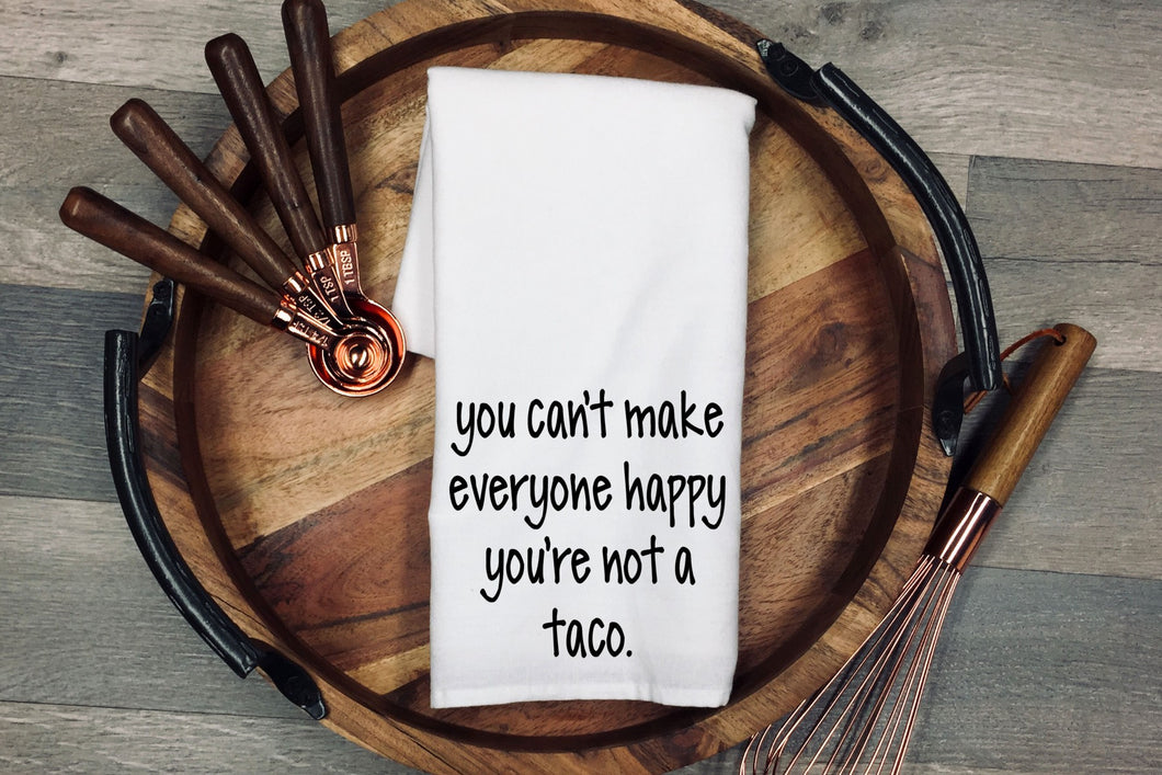 you can't make everyone happy you're not a taco Tea Towel | Kitchen Towel | Flour Sack Dish Cloth | Housewarming Gift | Farmhouse Decor | Home Sweet Home
