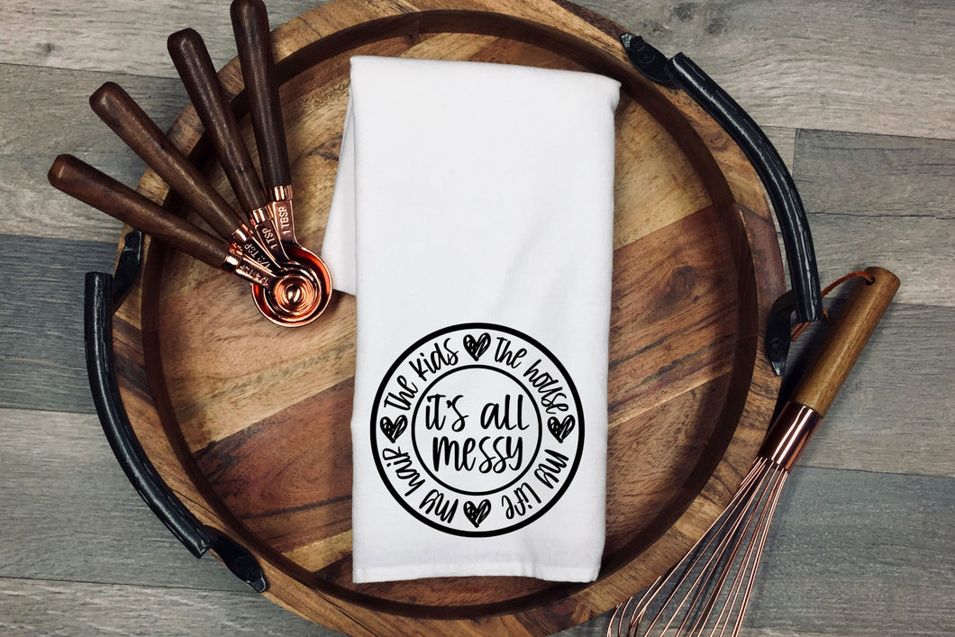 It's all messy. the kids, the house, my life, my hair | Kitchen Towel | Flour Sack Dish Cloth | Housewarming Gift | Farmhouse Decor | Home Sweet Home