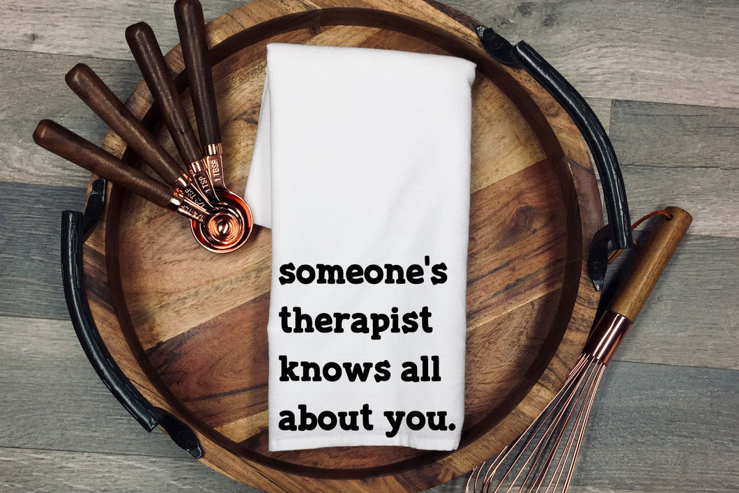 someone's therapist knows all about you Tea Towel | Kitchen Towel | Flour Sack Dish Cloth | Housewarming Gift | Farmhouse Decor | Home Sweet Home