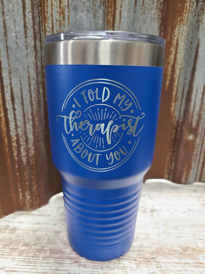 I told my Therapist about you blue 30 ounce tumbler