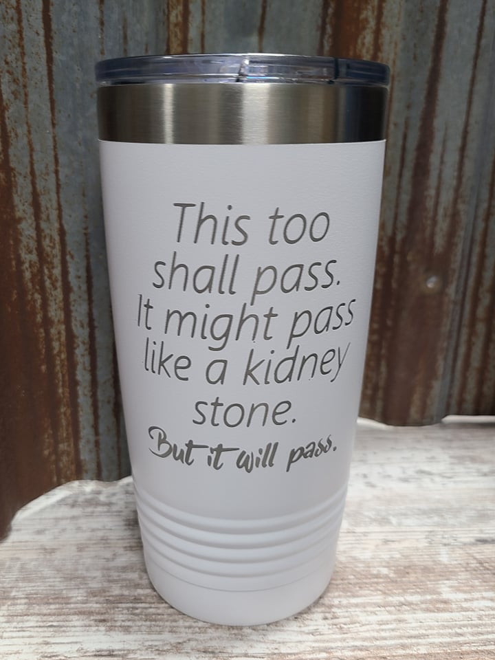 This too shall pass. It might pass like a kidney stone. but it will pass white 20 ounce Polar Camel Tumbler