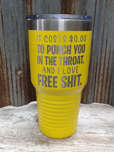 It costs 0 to punch you in the throat. and I love free shit yellow 30 ounce tumbler