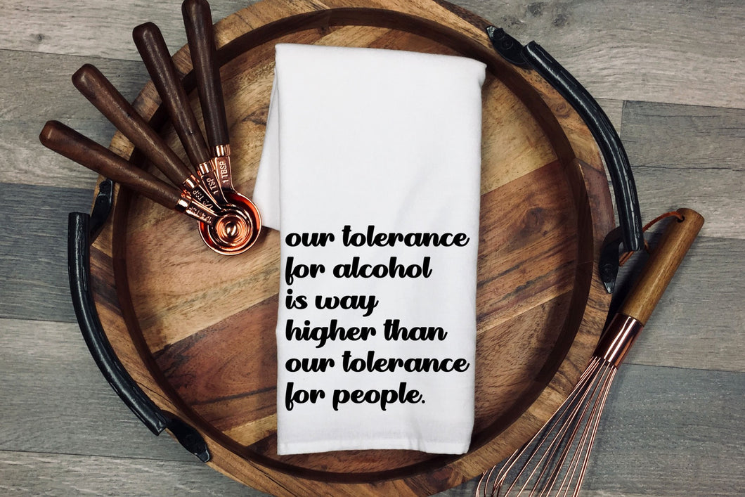 Our tolerance for alcohol is way higher than our tolerance for people Tea Towel | Kitchen Towel | Flour Sack Dish Cloth | Housewarming Gift | Farmhouse Decor | Home Sweet Home