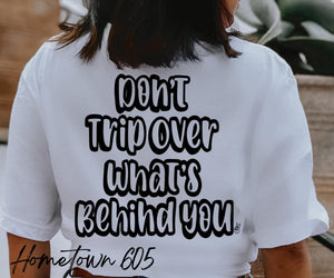 Don't trip over what's behind you t-shirt, graphic tee