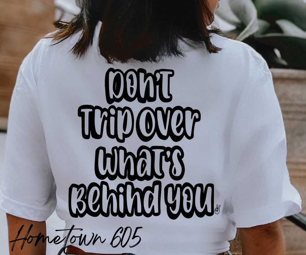 Don't trip over what's behind you t-shirt, graphic tee