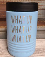 Load image into Gallery viewer, What up, what up, what up koozie