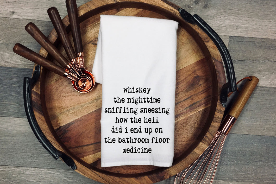 whiskey the nighttime sniffling sneezing how the hell did I end up on the bathroom floor medicine Tea Towel | Kitchen Towel | Flour Sack Dish Cloth | Housewarming Gift | Farmhouse Decor | Home Sweet Home