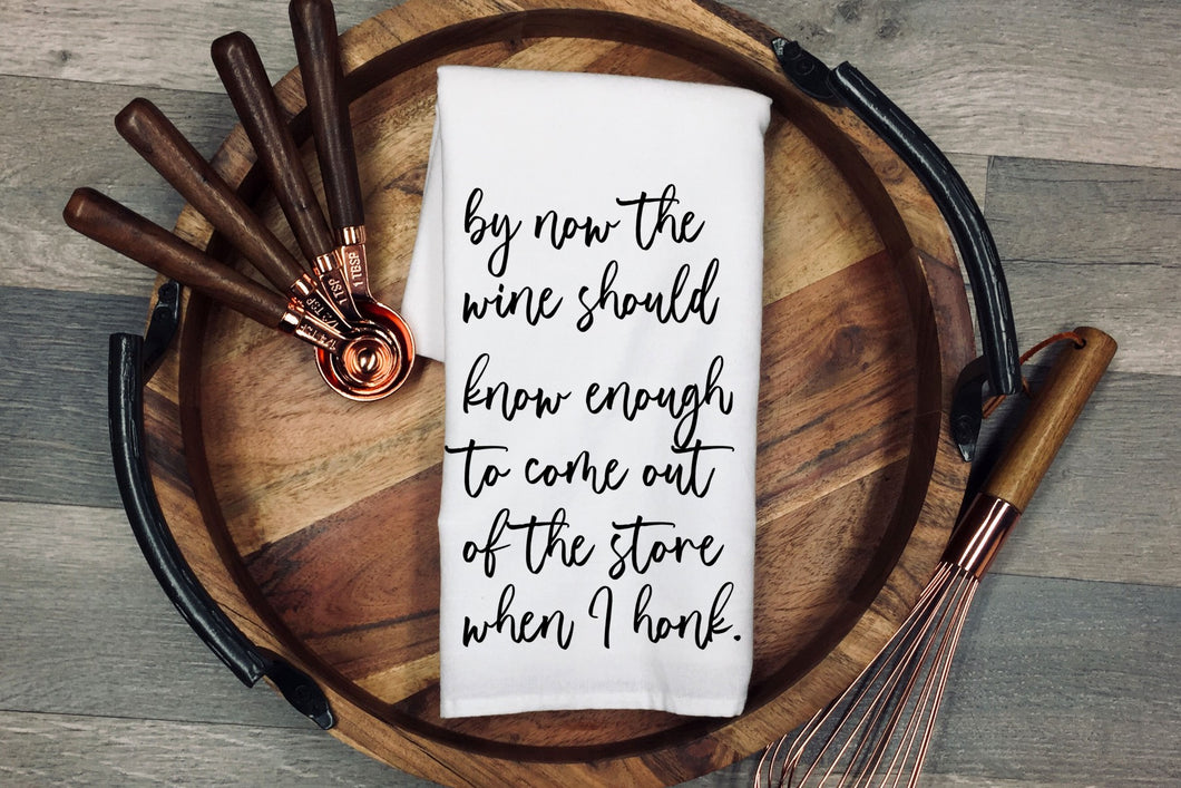 By now the wine should know enough to come out of the store when I honk. Tea Towel | Kitchen Towel | Flour Sack Dish Cloth | Housewarming Gift | Farmhouse Decor | Home Sweet Home