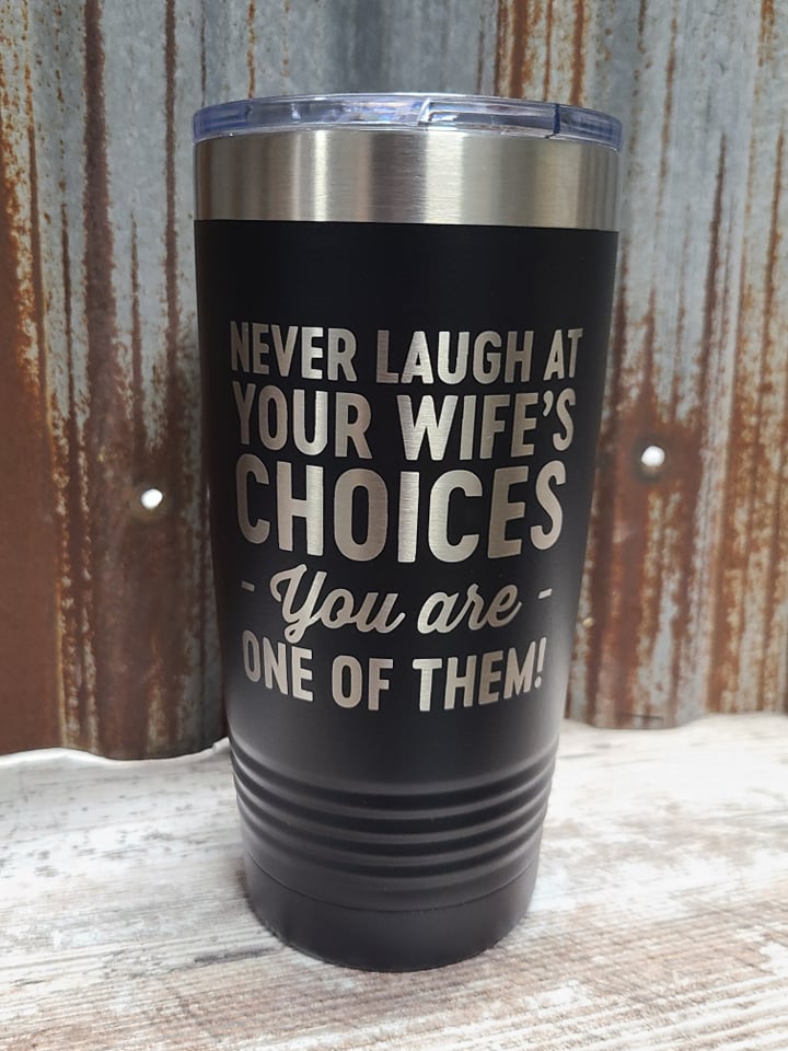 Never laugh at your wife's choices, you are one of them black 20 ounce Polar Camel Tumbler